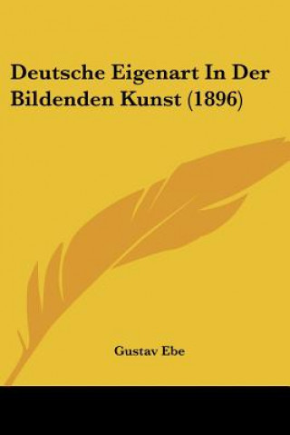 Knjiga Deutsche Eigenart In Der Bildenden Kunst (1896) Gustav Ebe