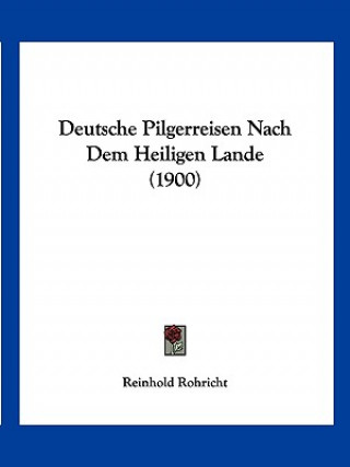 Kniha Deutsche Pilgerreisen Nach Dem Heiligen Lande (1900) Reinhold Rohricht