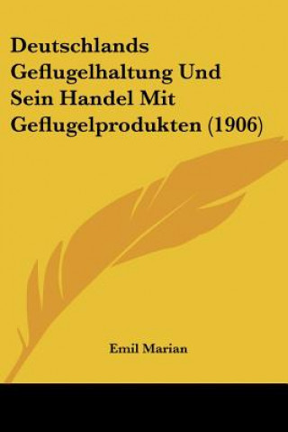 Kniha Deutschlands Geflugelhaltung Und Sein Handel Mit Geflugelprodukten (1906) Emil Marian