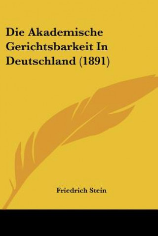 Kniha Die Akademische Gerichtsbarkeit In Deutschland (1891) Friedrich Stein