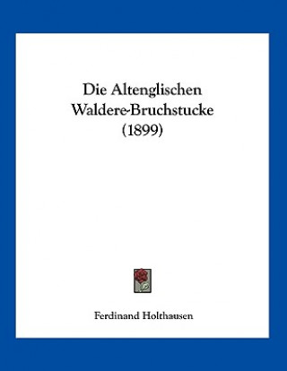 Könyv Die Altenglischen Waldere-Bruchstucke (1899) Ferdinand Holthausen