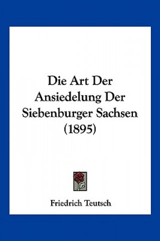 Βιβλίο Die Art Der Ansiedelung Der Siebenburger Sachsen (1895) Friedrich Teutsch