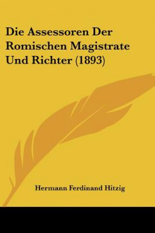 Kniha Die Assessoren Der Romischen Magistrate Und Richter (1893) Hermann Ferdinand Hitzig