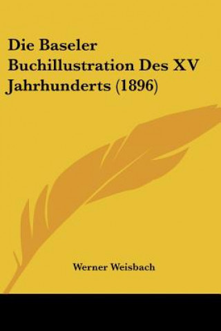 Książka Die Baseler Buchillustration Des XV Jahrhunderts (1896) Werner Weisbach