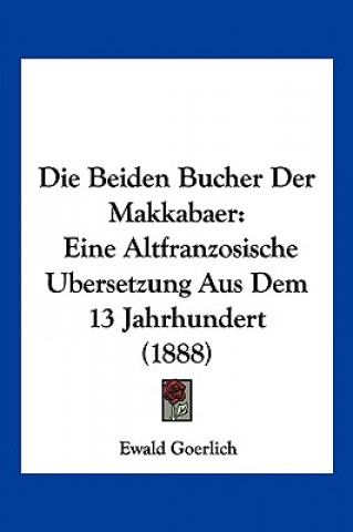 Carte Die Beiden Bucher Der Makkabaer: Eine Altfranzosische Ubersetzung Aus Dem 13 Jahrhundert (1888) Ewald Goerlich