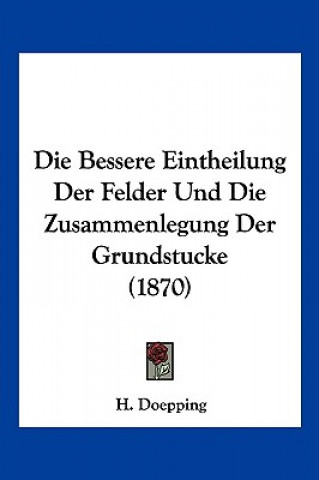 Kniha Die Bessere Eintheilung Der Felder Und Die Zusammenlegung Der Grundstucke (1870) H. Doepping