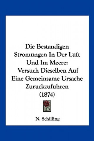 Buch Die Bestandigen Stromungen In Der Luft Und Im Meere: Versuch Dieselben Auf Eine Gemeinsame Ursache Zuruckzufuhren (1874) N. Schilling