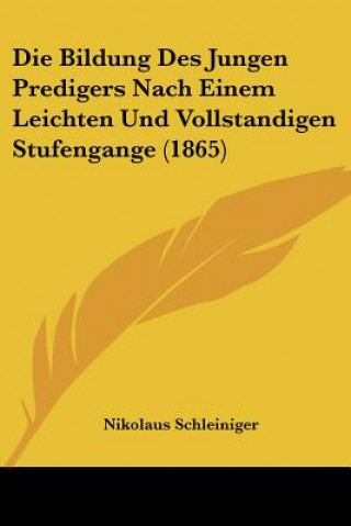 Libro Die Bildung Des Jungen Predigers Nach Einem Leichten Und Vollstandigen Stufengange (1865) Nikolaus Schleiniger