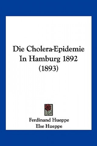 Książka Die Cholera-Epidemie In Hamburg 1892 (1893) Ferdinand Hueppe