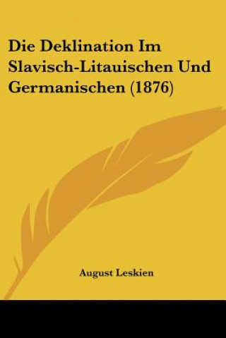 Kniha Die Deklination Im Slavisch-Litauischen Und Germanischen (1876) August Leskien