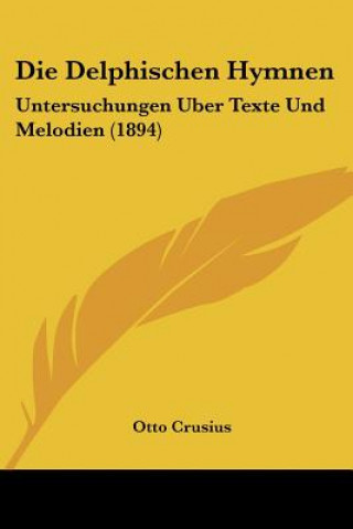 Kniha Die Delphischen Hymnen: Untersuchungen Uber Texte Und Melodien (1894) Otto Crusius