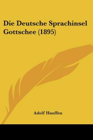 Kniha Die Deutsche Sprachinsel Gottschee (1895) Adolf Hauffen