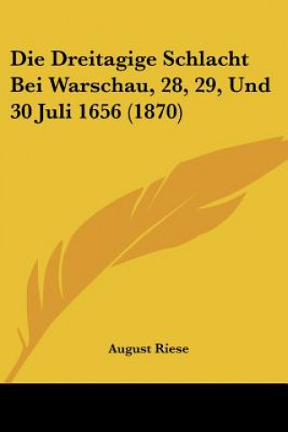 Kniha Die Dreitagige Schlacht Bei Warschau, 28, 29, Und 30 Juli 1656 (1870) August Riese