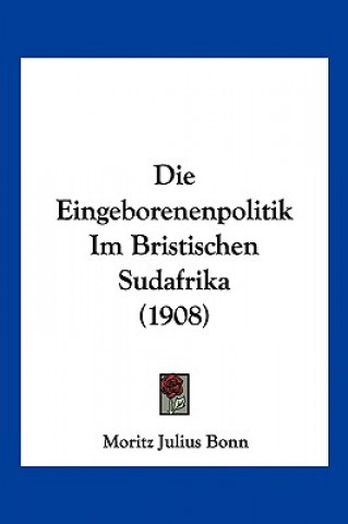 Buch Die Eingeborenenpolitik Im Bristischen Sudafrika (1908) Moritz Julius Bonn