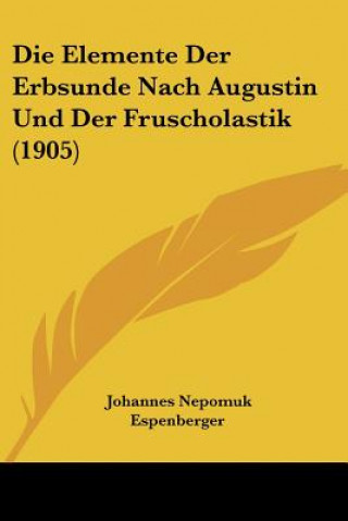 Carte Die Elemente Der Erbsunde Nach Augustin Und Der Fruscholastik (1905) Johannes Nepomuk Espenberger