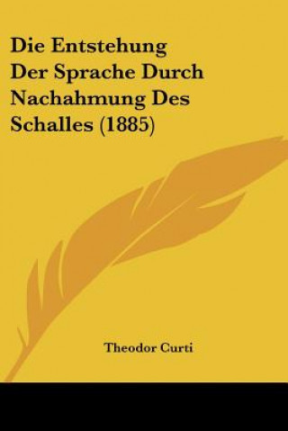 Книга Die Entstehung Der Sprache Durch Nachahmung Des Schalles (1885) Theodor Curti