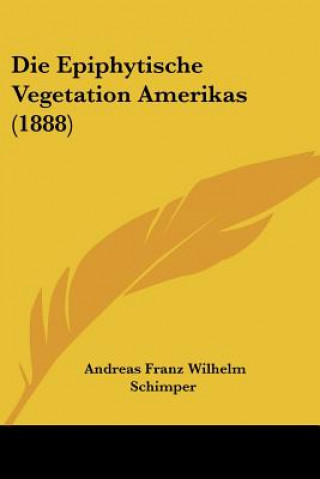 Kniha Die Epiphytische Vegetation Amerikas (1888) Andreas Franz Wilhelm Schimper