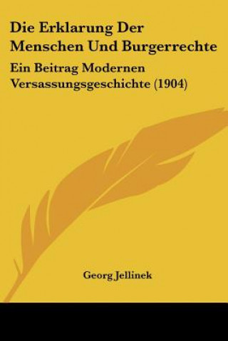 Książka Die Erklarung Der Menschen Und Burgerrechte: Ein Beitrag Modernen Versassungsgeschichte (1904) Georg Jellinek