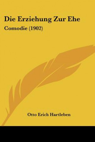 Книга Die Erziehung Zur Ehe: Comodie (1902) Otto Erich Hartleben