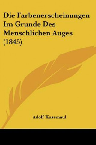 Kniha Die Farbenerscheinungen Im Grunde Des Menschlichen Auges (1845) Adolf Kussmaul