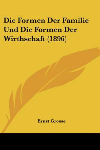 Kniha Die Formen Der Familie Und Die Formen Der Wirthschaft (1896) Ernst Grosse