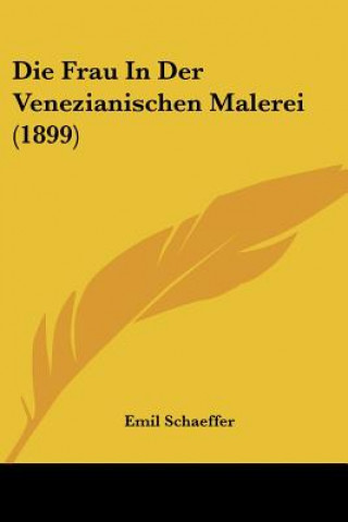 Kniha Die Frau In Der Venezianischen Malerei (1899) Emil Schaeffer