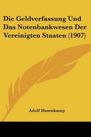 Kniha Die Geldverfassung Und Das Notenbankwesen Der Vereinigten Staaten (1907) Adolf Hasenkamp