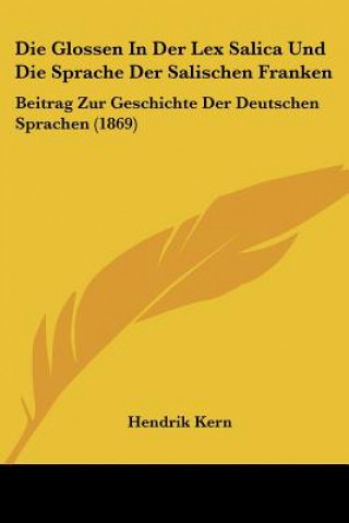 Buch Die Glossen In Der Lex Salica Und Die Sprache Der Salischen Franken: Beitrag Zur Geschichte Der Deutschen Sprachen (1869) Hendrik Kern