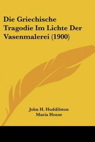 Kniha Die Griechische Tragodie Im Lichte Der Vasenmalerei (1900) John H. Huddilston