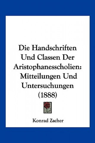 Kniha Die Handschriften Und Classen Der Aristophanesscholien: Mitteilungen Und Untersuchungen (1888) Konrad Zacher