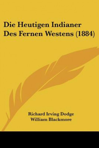 Kniha Die Heutigen Indianer Des Fernen Westens (1884) Richard Irving Dodge