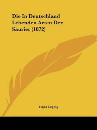 Kniha Die In Deutschland Lebenden Arten Der Saurier (1872) Franz Leydig