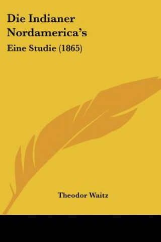 Könyv Die Indianer Nordamerica's: Eine Studie (1865) Theodor Waitz