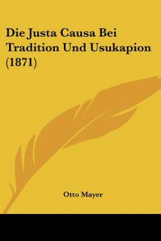 Könyv Die Justa Causa Bei Tradition Und Usukapion (1871) Otto Mayer