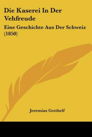 Book Die Kaserei In Der Vehfreude: Eine Geschichte Aus Der Schweiz (1850) Jeremias Gotthelf