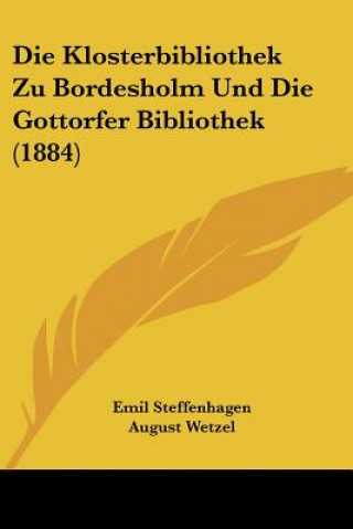 Kniha Die Klosterbibliothek Zu Bordesholm Und Die Gottorfer Bibliothek (1884) Emil Steffenhagen