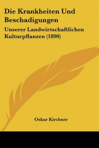 Livre Die Krankheiten Und Beschadigungen: Unserer Landwirtschaftlichen Kulturpflanzen (1890) Oskar Kirchner