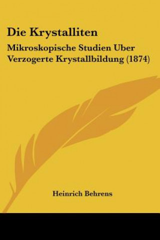 Libro Die Krystalliten: Mikroskopische Studien Uber Verzogerte Krystallbildung (1874) Heinrich Behrens