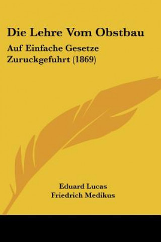 Kniha Die Lehre Vom Obstbau: Auf Einfache Gesetze Zuruckgefuhrt (1869) Eduard Lucas