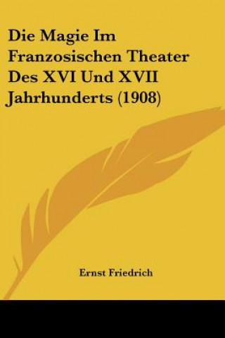 Kniha Die Magie Im Franzosischen Theater Des XVI Und XVII Jahrhunderts (1908) Ernst Friedrich