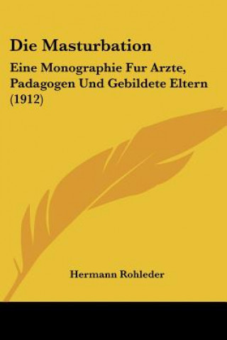 Βιβλίο Die Masturbation: Eine Monographie Fur Arzte, Padagogen Und Gebildete Eltern (1912) Hermann Rohleder