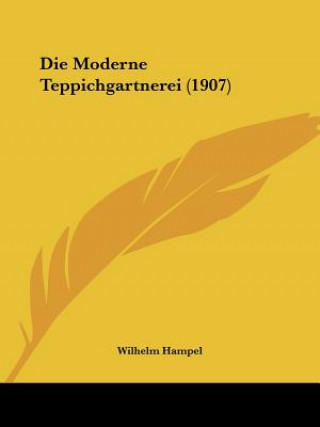 Kniha Die Moderne Teppichgartnerei (1907) Wilhelm Hampel