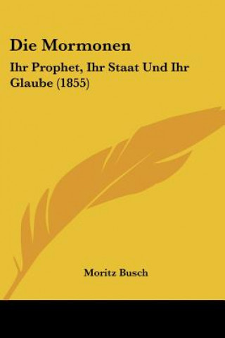 Knjiga Die Mormonen: Ihr Prophet, Ihr Staat Und Ihr Glaube (1855) Moritz Busch