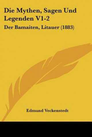 Kniha Die Mythen, Sagen Und Legenden V1-2: Der Bamaiten, Litauer (1883) Edmund Veckenstedt