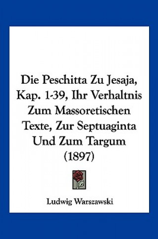 Książka Die Peschitta Zu Jesaja, Kap. 1-39, Ihr Verhaltnis Zum Massoretischen Texte, Zur Septuaginta Und Zum Targum (1897) Ludwig Warszawski