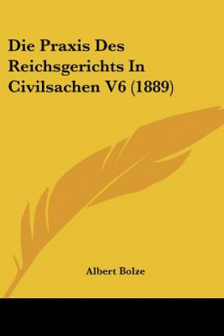 Kniha Die Praxis Des Reichsgerichts In Civilsachen V6 (1889) Albert Bolze