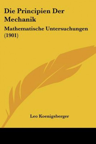 Book Die Principien Der Mechanik: Mathematische Untersuchungen (1901) Leo Koenigsberger