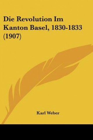 Kniha Die Revolution Im Kanton Basel, 1830-1833 (1907) Karl Weber