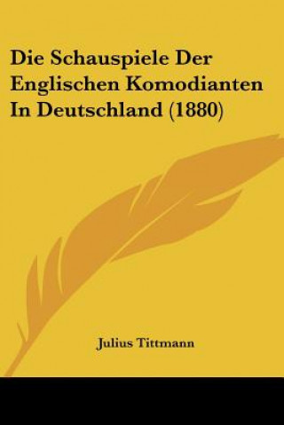 Kniha Die Schauspiele Der Englischen Komodianten In Deutschland (1880) Julius Tittmann