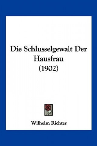 Kniha Die Schlusselgewalt Der Hausfrau (1902) Wilhelm Richter
